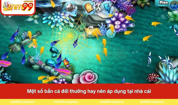 Một số bắn cá đổi thưởng hay nên áp dụng tại nhà cái